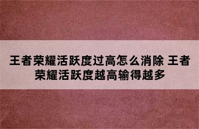 王者荣耀活跃度过高怎么消除 王者荣耀活跃度越高输得越多